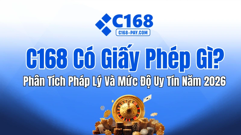 C168 Có Giấy Phép Gì? Phân Tích Pháp Lý Và Mức Độ Uy Tín Năm 2026 1 C168 Có Giấy Phép Gì? Phân Tích Pháp Lý & Uy Tín 2026